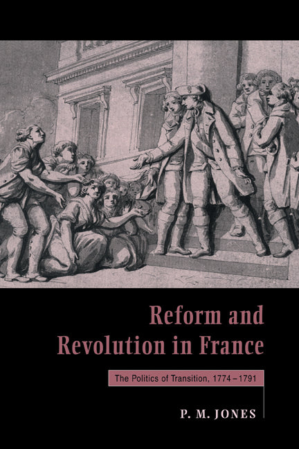 Reform and Revolution in France; The Politics of Transition, 1774–1791 (Hardback) 9780521453226