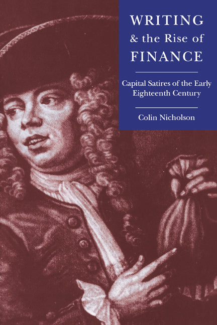 Writing and the Rise of Finance; Capital Satires of the Early Eighteenth Century (Hardback) 9780521453233