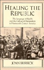 Healing the Republic; The Language of Health and the Culture of Nationalism in Nineteenth-Century America (Hardback) 9780521454346
