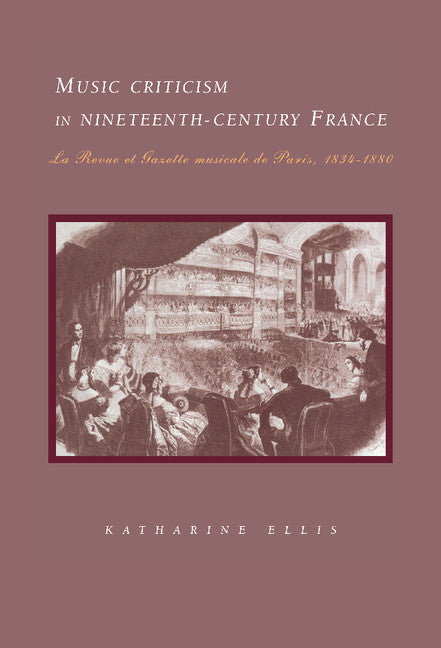 Music Criticism in Nineteenth-Century France; La Revue et gazette musicale de Paris 1834–80 (Hardback) 9780521454438