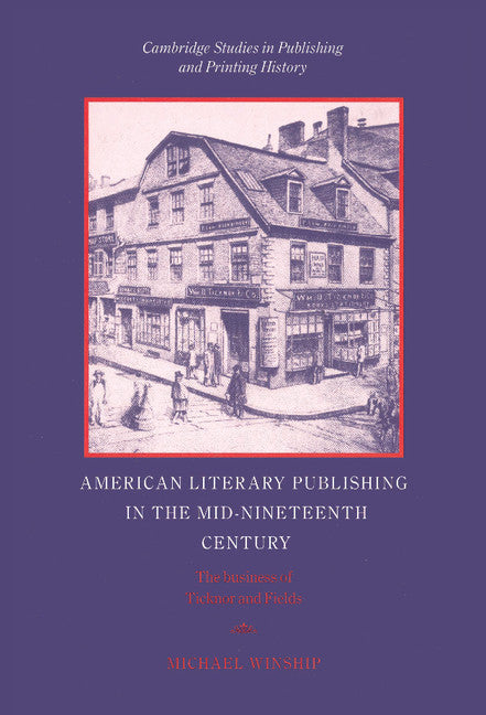 American Literary Publishing in the Mid-nineteenth Century; The Business of Ticknor and Fields (Hardback) 9780521454698