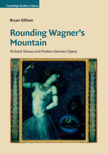 Rounding Wagner's Mountain; Richard Strauss and Modern German Opera (Hardback) 9780521456593