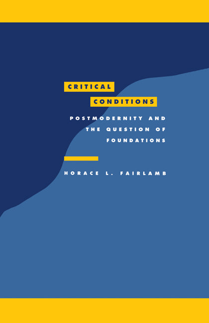 Critical Conditions; Postmodernity and the Question of Foundations (Paperback) 9780521456654