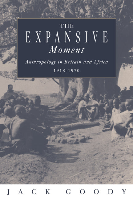 The Expansive Moment; The rise of Social Anthropology in Britain and Africa 1918–1970 (Paperback) 9780521456661