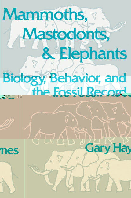 Mammoths, Mastodonts, and Elephants; Biology, Behavior and the Fossil Record (Paperback) 9780521456913