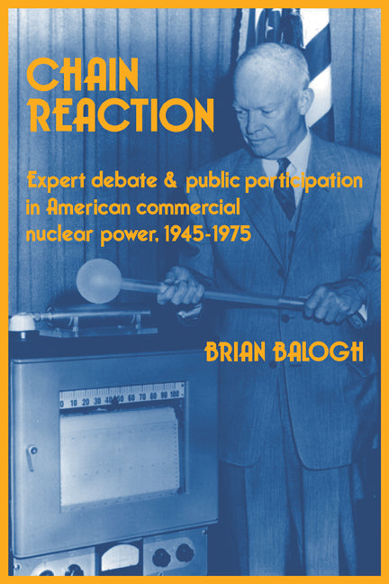 Chain Reaction; Expert Debate and Public Participation in American Commercial Nuclear Power 1945–1975 (Paperback) 9780521457361