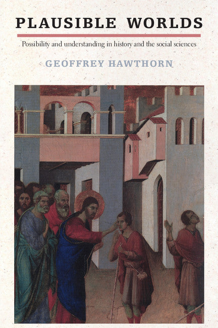 Plausible Worlds; Possibility and Understanding in History and the Social Sciences (Paperback) 9780521457767