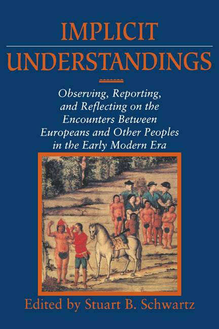 Implicit Understandings; Observing, Reporting and Reflecting on the Encounters between Europeans and Other Peoples in the Early Modern Era (Paperback) 9780521458801