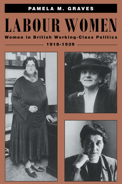 Labour Women; Women in British Working Class Politics, 1918–1939 (Paperback) 9780521459198