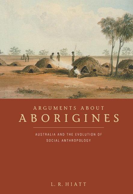 Arguments about Aborigines; Australia and the Evolution of Social Anthropology (Hardback) 9780521460088