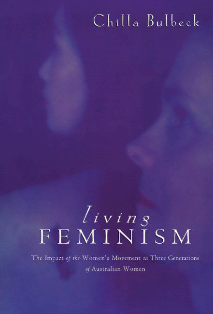 Living Feminism; The Impact of the Women's Movement on Three Generations of Australian Women (Hardback) 9780521460422