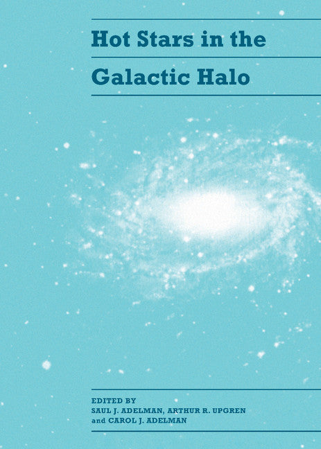 Hot Stars in the Galactic Halo; Proceedings of a Meeting, Held at Union College, Schenectady, New York November 4–6, 1993 in Honor of the 65th Birthday of A. G. Davis Philip (Hardback) 9780521460873