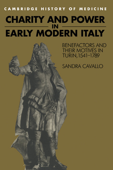 Charity and Power in Early Modern Italy; Benefactors and their Motives in Turin, 1541–1789 (Hardback) 9780521460910