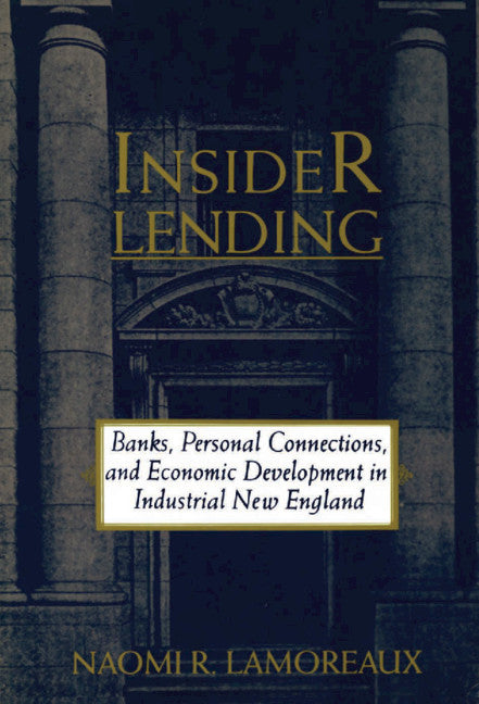 Insider Lending; Banks, Personal Connections, and Economic Development in Industrial New England (Hardback) 9780521460965