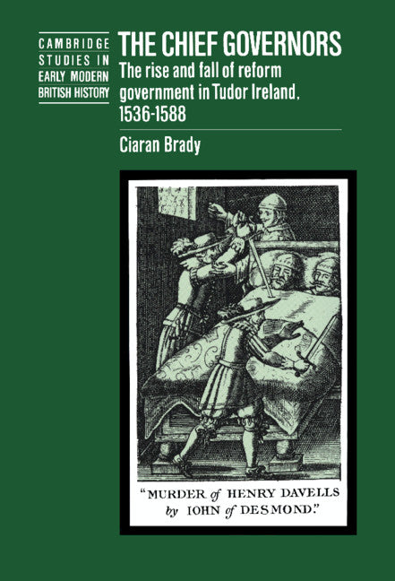 The Chief Governors; The Rise and Fall of Reform Government in Tudor Ireland 1536–1588 (Hardback) 9780521461764