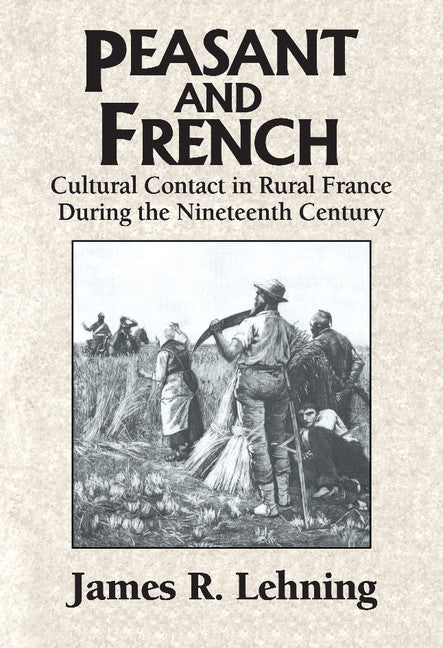 Peasant and French; Cultural Contact in Rural France during the Nineteenth Century (Hardback) 9780521462105