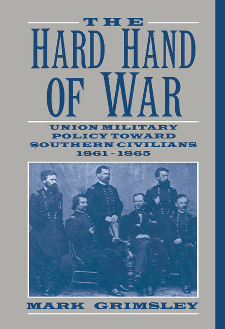 The Hard Hand of War; Union Military Policy toward Southern Civilians, 1861–1865 (Hardback) 9780521462570