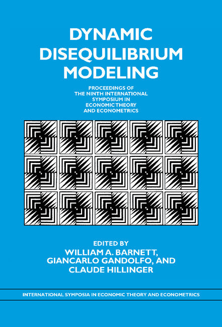 Dynamic Disequilibrium Modeling: Theory and Applications; Proceedings of the Ninth International Symposium in Economic Theory and Econometrics (Hardback) 9780521462754