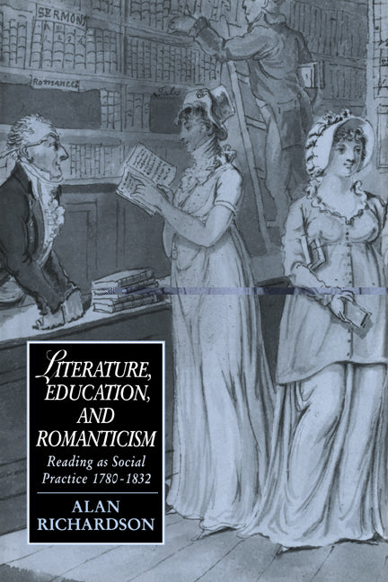 Literature, Education, and Romanticism; Reading as Social Practice, 1780–1832 (Hardback) 9780521462761