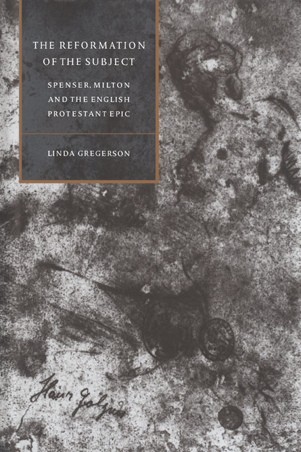 The Reformation of the Subject; Spenser, Milton, and the English Protestant Epic (Hardback) 9780521462778