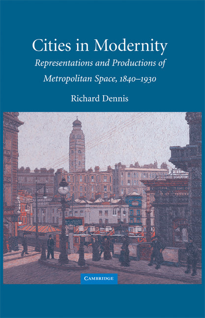 Cities in Modernity; Representations and Productions of Metropolitan Space, 1840–1930 (Hardback) 9780521464703