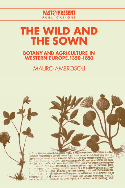 The Wild and the Sown; Botany and Agriculture in Western Europe, 1350–1850 (Hardback) 9780521465090