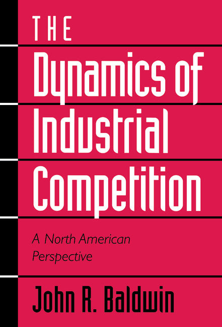 The Dynamics of Industrial Competition; A North American Perspective (Hardback) 9780521465618