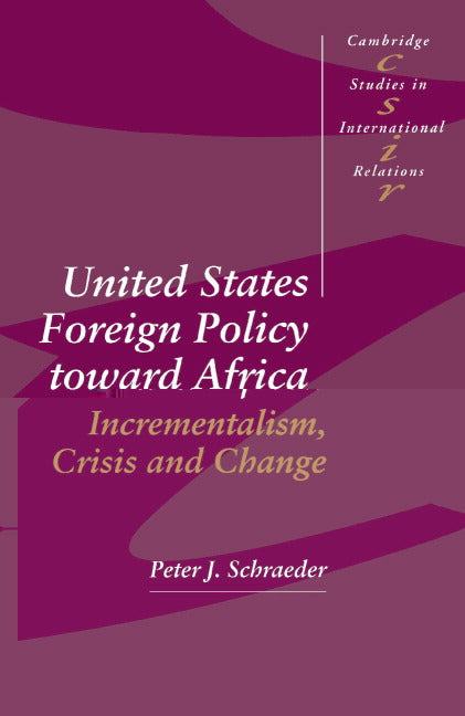 United States Foreign Policy toward Africa; Incrementalism, Crisis and Change (Paperback) 9780521466776