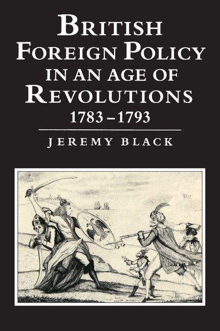 British Foreign Policy in an Age of Revolutions, 1783–1793 (Paperback) 9780521466844