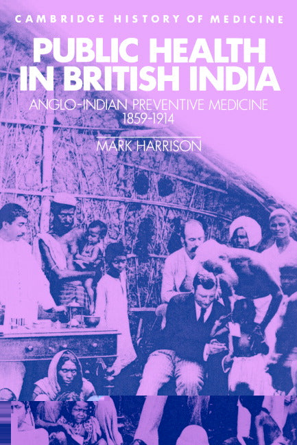 Public Health in British India; Anglo-Indian Preventive Medicine 1859–1914 (Paperback) 9780521466882