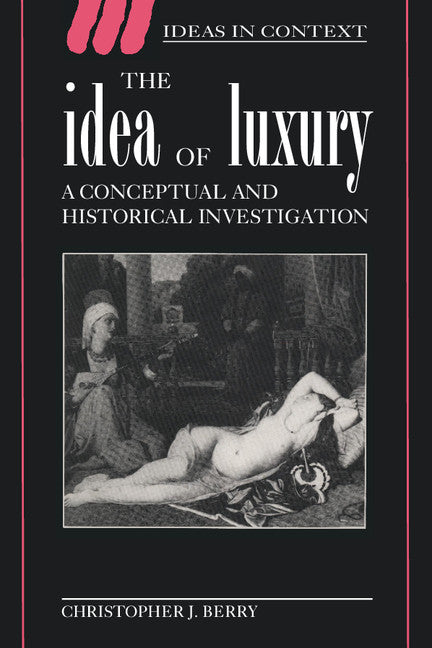 The Idea of Luxury; A Conceptual and Historical Investigation (Paperback) 9780521466912