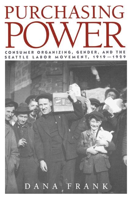 Purchasing Power; Consumer Organizing, Gender, and the Seattle Labor Movement, 1919–1929 (Paperback) 9780521467148