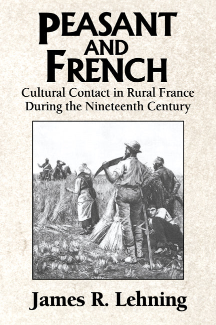 Peasant and French; Cultural Contact in Rural France during the Nineteenth Century (Paperback) 9780521467704