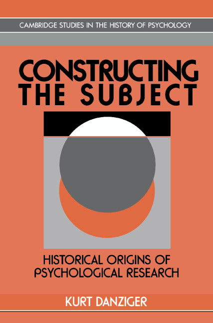 Constructing the Subject; Historical Origins of Psychological Research (Paperback) 9780521467858