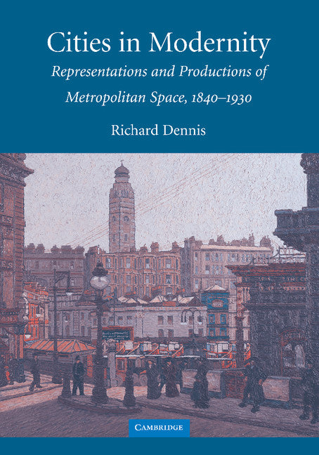 Cities in Modernity; Representations and Productions of Metropolitan Space, 1840–1930 (Paperback) 9780521468411