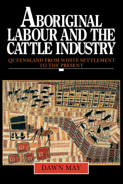 Aboriginal Labour and the Cattle Industry; Queensland from White Settlement to the Present (Paperback) 9780521469159