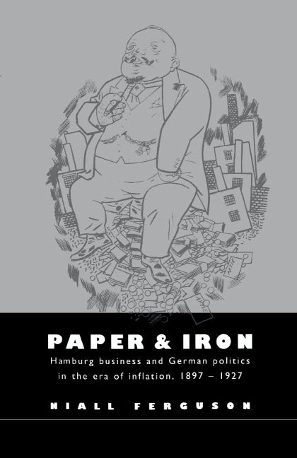 Paper and Iron; Hamburg Business and German Politics in the Era of Inflation, 1897–1927 (Hardback) 9780521470162