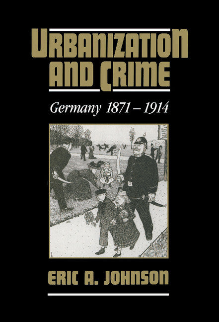 Urbanization and Crime; Germany 1871–1914 (Hardback) 9780521470179
