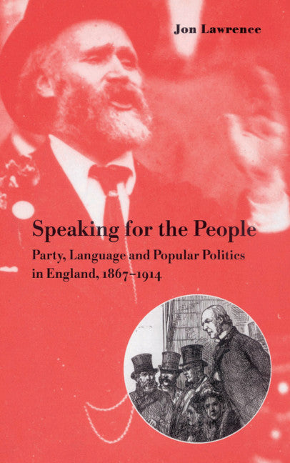 Speaking for the People; Party, Language and Popular Politics in England, 1867–1914 (Hardback) 9780521470346