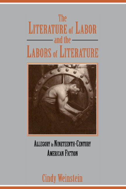 The Literature of Labor and the Labors of Literature; Allegory in Nineteenth-Century American Fiction (Hardback) 9780521470544