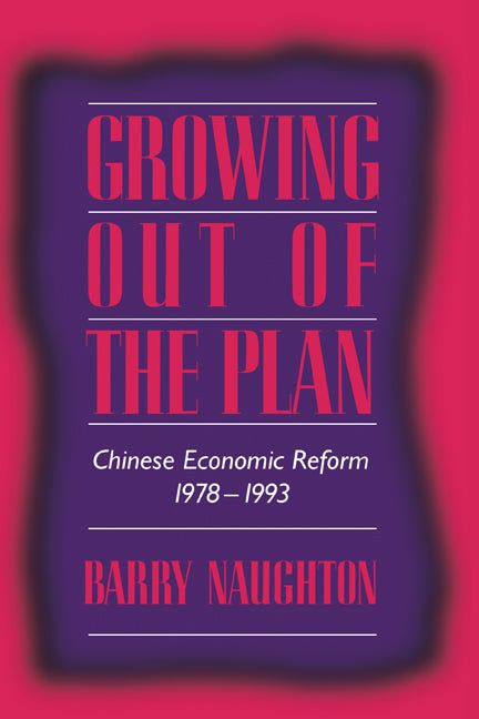 Growing Out of the Plan; Chinese Economic Reform, 1978–1993 (Hardback) 9780521470551