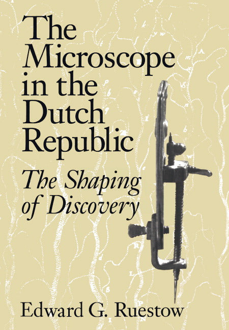 The Microscope in the Dutch Republic; The Shaping of Discovery (Hardback) 9780521470780