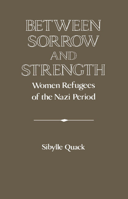 Between Sorrow and Strength; Women Refugees of the Nazi Period (Hardback) 9780521470810