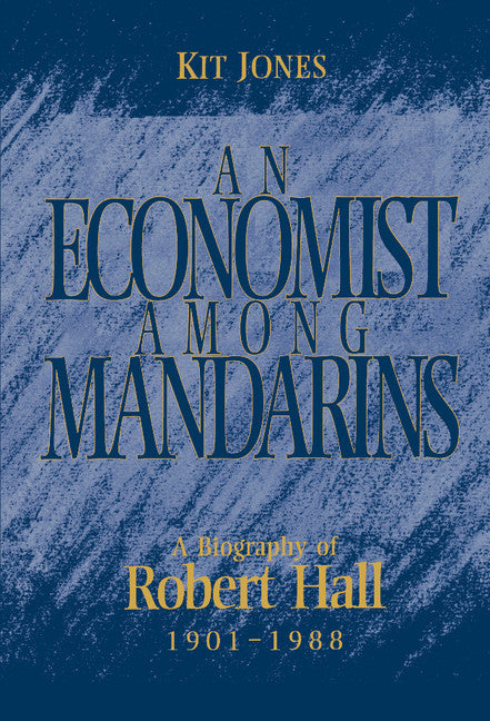 An Economist among Mandarins; A Biography of Robert Hall, 1901–1988 (Hardback) 9780521471558