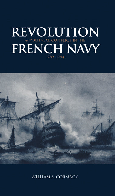 Revolution and Political Conflict in the French Navy 1789–1794 (Hardback) 9780521472098