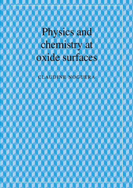 Physics and Chemistry at Oxide Surfaces (Hardback) 9780521472142