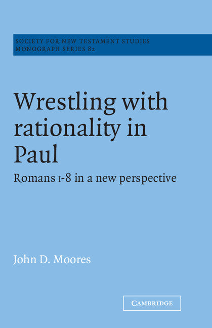 Wrestling with Rationality in Paul; Romans 1-8 in a New Perspective (Hardback) 9780521472234