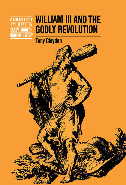 William III and the Godly Revolution (Hardback) 9780521473293