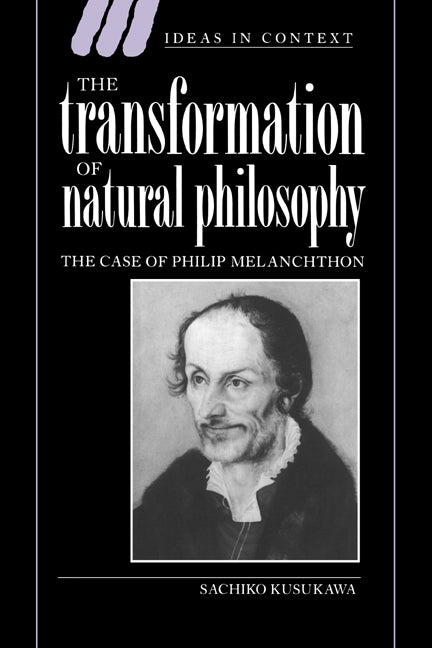The Transformation of Natural Philosophy; The Case of Philip Melanchthon (Hardback) 9780521473477