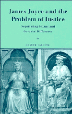 James Joyce and the Problem of Justice; Negotiating Sexual and Colonial Difference (Hardback) 9780521473699